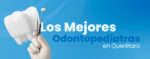 Los Mejores Odontopediatras en Querétaro 🎯